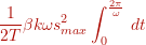 \[ \frac{1}{2T} \beta k \omega s^{2}_{max} \int_{0}^{\frac{2 \pi}{\omega}} \,dt \]