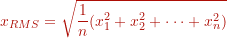 \[ x_{RMS} = \sqrt{\frac{1}{n} (x_1^2 + x_2^2 +  \cdot \cdot \cdot + x_n^2) } \]