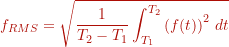 \[ f_{RMS} = \sqrt{\frac{1}{T_2 - T_1} \int_{T_1}^{T_2} \left( f(t) \right)^2 \,dt \]
