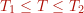 T_1 \leq T \leq T_2