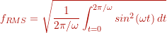 \[ f_{RMS} &= \sqrt{\frac{1}{2 \pi / \omega} \int_{t=0}^{2\pi / \omega} sin^2(\omega t) \,dt } \]