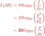 \begin{align*} I(dB) &= 10 log_{10} \left( \frac{I}{I_0} \right) \\ &= 10 log_{10} \left( \frac{p^2}{p^2_0} \right) \\ &= \textbf{20} log_{10} \left( \frac{p}{p_0} \right) \end{align*}